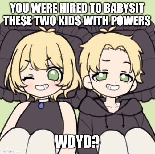 first post :D | YOU WERE HIRED TO BABYSIT THESE TWO KIDS WITH POWERS; WDYD? | image tagged in sky paris,no killing/eating,no joke rp,obviously no erp/romance | made w/ Imgflip meme maker