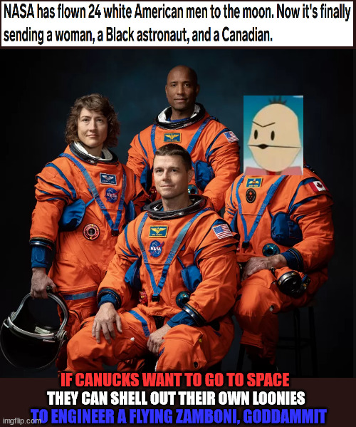 DEI has gone too far this time | IF CANUCKS WANT TO GO TO SPACE; THEY CAN SHELL OUT THEIR OWN LOONIES; TO ENGINEER A FLYING ZAMBONI, GODDAMMIT | image tagged in nasa,space,canada,america vs canada,south park | made w/ Imgflip meme maker