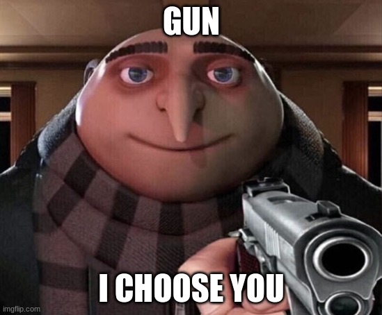 GUN I CHOOSE YOU | image tagged in gru gun | made w/ Imgflip meme maker