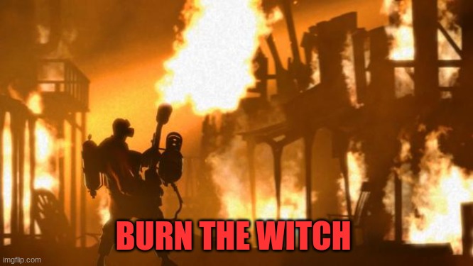 Pyro | BURN THE WITCH | image tagged in pyro | made w/ Imgflip meme maker