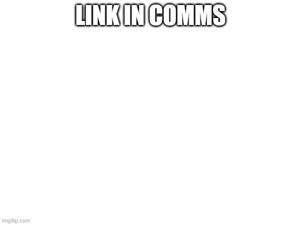 LINK IN COMMS | made w/ Imgflip meme maker