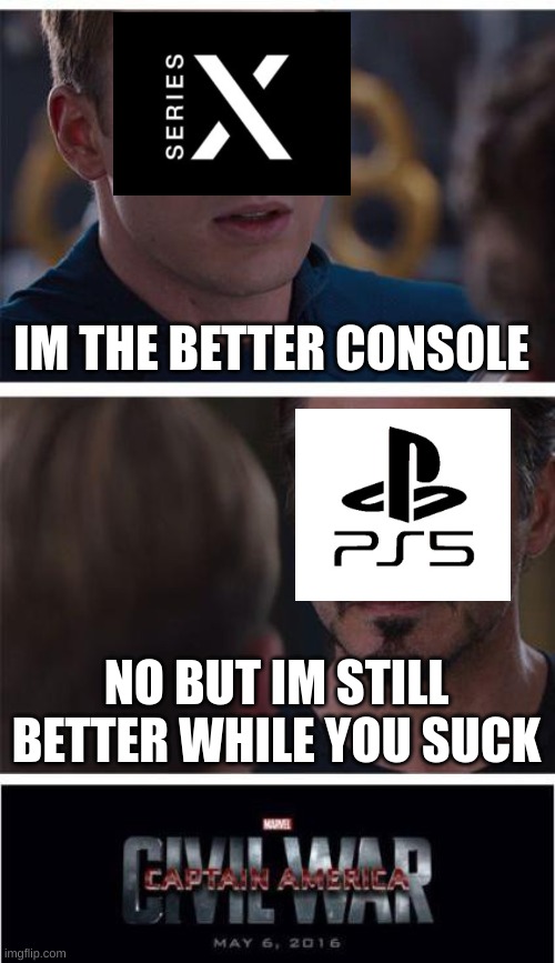 Console war | IM THE BETTER CONSOLE; NO BUT IM STILL BETTER WHILE YOU SUCK | image tagged in memes,marvel civil war 1 | made w/ Imgflip meme maker