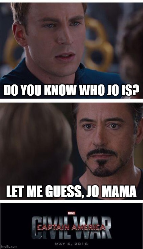 jo mama back | DO YOU KNOW WHO JO IS? LET ME GUESS, JO MAMA | image tagged in memes,marvel civil war 1 | made w/ Imgflip meme maker