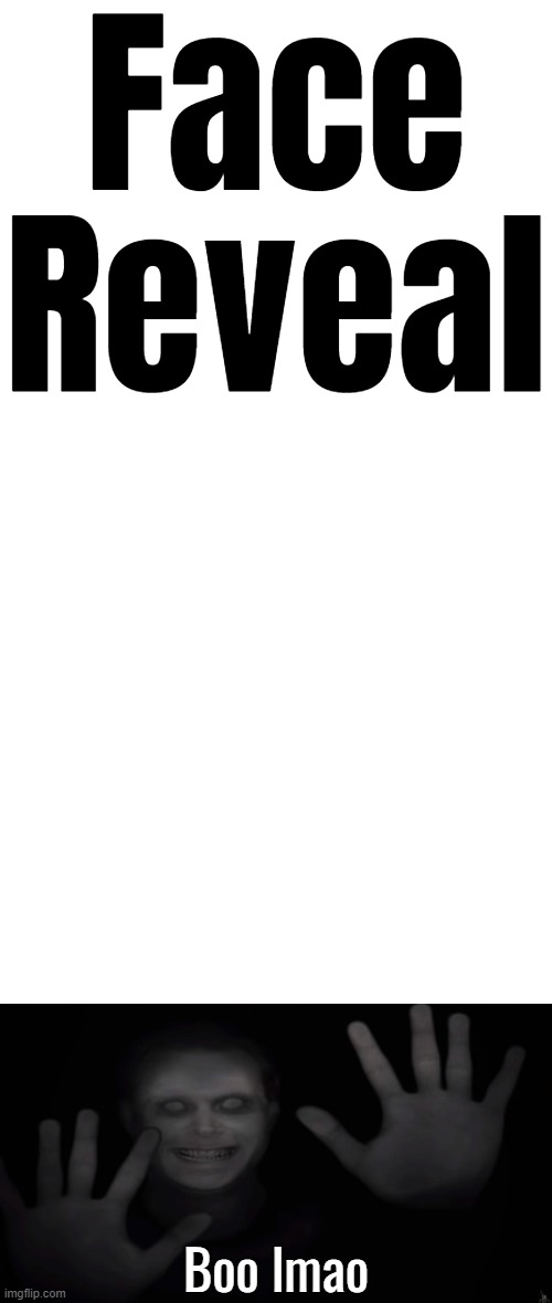 Face Reveal; Boo lmao | image tagged in blank white template | made w/ Imgflip meme maker