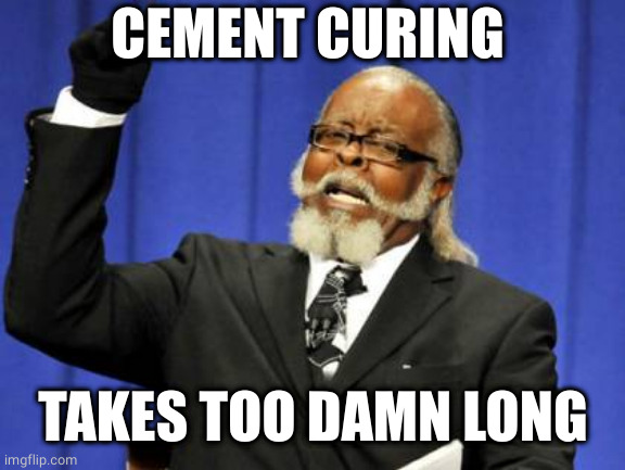 Too Damn High Meme | CEMENT CURING TAKES TOO DAMN LONG | image tagged in memes,too damn high | made w/ Imgflip meme maker