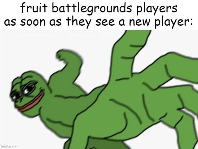 can't escape em | fruit battlegrounds players as soon as they see a new player: | image tagged in pepe punch | made w/ Imgflip meme maker