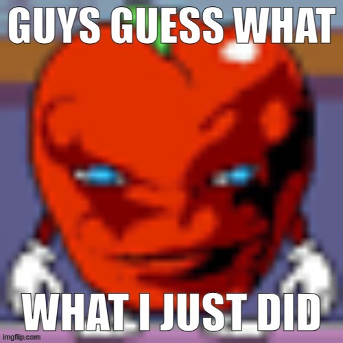 guess what i  did | image tagged in guess what i did | made w/ Imgflip meme maker