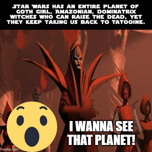 Take Me to That Planet | I WANNA SEE THAT PLANET! | image tagged in star wars | made w/ Imgflip meme maker