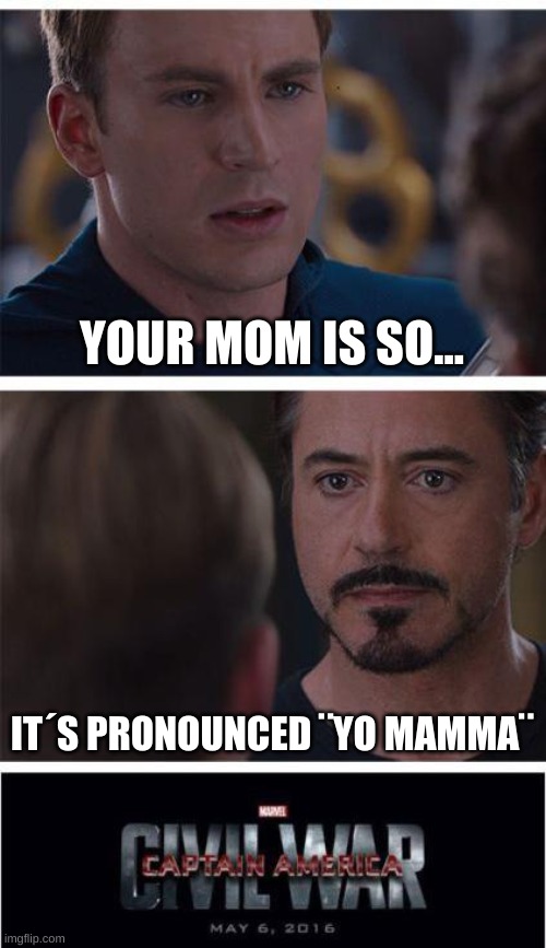 Annoying 2nd grader fight | YOUR MOM IS SO... IT´S PRONOUNCED ¨YO MAMMA¨ | image tagged in memes,marvel civil war 1 | made w/ Imgflip meme maker