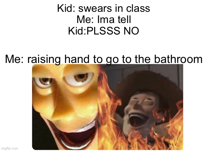 Satanic Woody | Kid: swears in class
Me: Ima tell
Kid:PLSSS NO; Me: raising hand to go to the bathroom | image tagged in evil woody,funny,evil | made w/ Imgflip meme maker