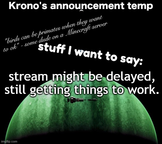 Krono's announcement temp | stream might be delayed, still getting things to work. | image tagged in krono's announcement temp | made w/ Imgflip meme maker