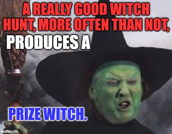 Careful Big Guy. The Big Apple may be poison to you. | A REALLY GOOD WITCH HUNT, MORE OFTEN THAN NOT, PRODUCES A; PRIZE WITCH. | image tagged in politics | made w/ Imgflip meme maker