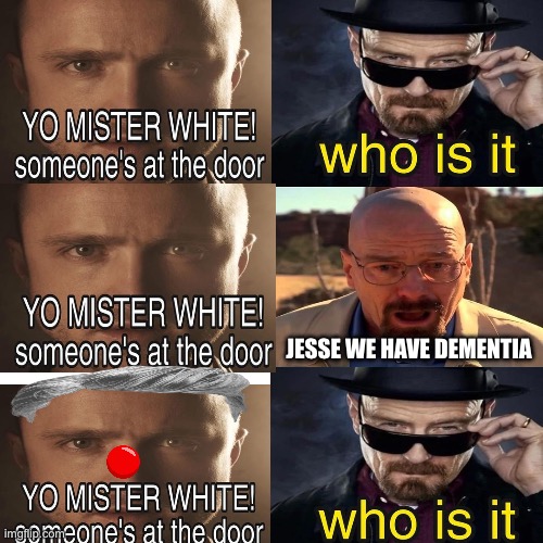 Jesse we have dementia | JESSE WE HAVE DEMENTIA | image tagged in yo mr white someone at the door,jesse we have,jesse pinkman,walter white,waltuh | made w/ Imgflip meme maker
