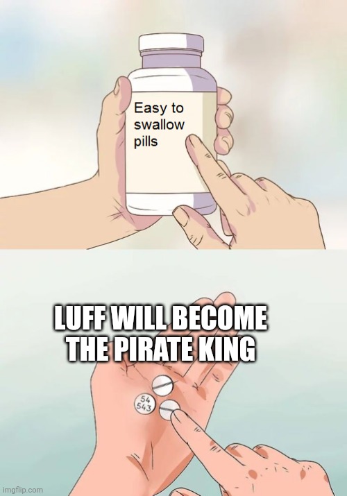 Easy to swallow pills | LUFF WILL BECOME THE PIRATE KING | image tagged in easy to swallow pills | made w/ Imgflip meme maker