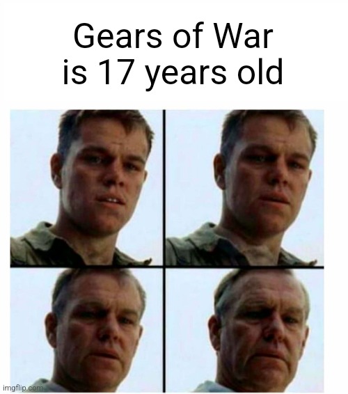 I'm getting old. That game came out in 2006, such a good game. | Gears of War is 17 years old | image tagged in gaming,nostalgia,relatable,old | made w/ Imgflip meme maker