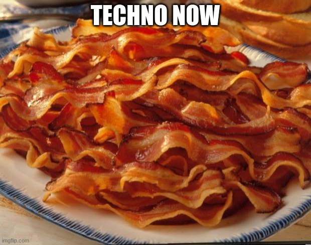 This goes to the Dark_Without_Humor stream. Yes I know it's unfunny. Just pitch black its so dark | TECHNO NOW | image tagged in bacon | made w/ Imgflip meme maker