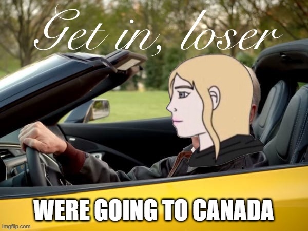 Joe Biden Get In Loser | WERE GOING TO CANADA | image tagged in joe biden get in loser | made w/ Imgflip meme maker