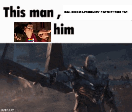 This man, _____ him | https://imgflip.com/i/7gwz4g?nerp=1680551110#com24810696 | image tagged in this man _____ him | made w/ Imgflip meme maker