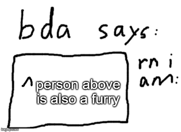 who is it | person above is also a furry | image tagged in official badlydrawnaxolotl announcement temp | made w/ Imgflip meme maker