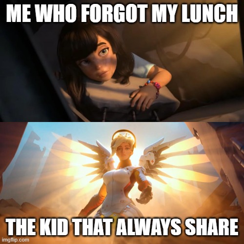 share :o | ME WHO FORGOT MY LUNCH; THE KID THAT ALWAYS SHARE | image tagged in overwatch mercy meme | made w/ Imgflip meme maker