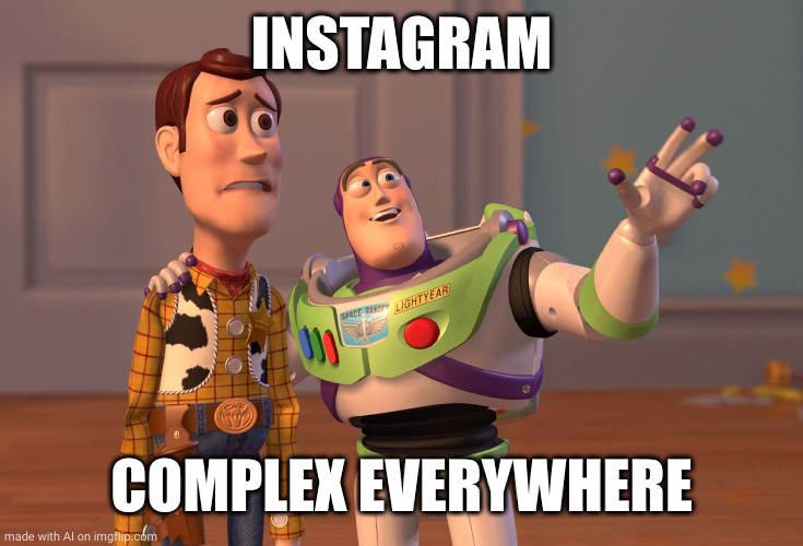 X, X Everywhere | INSTAGRAM; COMPLEX EVERYWHERE | image tagged in memes,x x everywhere | made w/ Imgflip meme maker