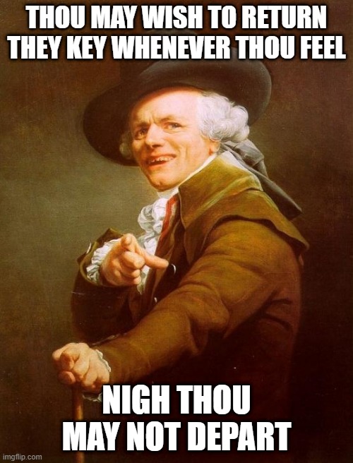 The Eagles Sang | THOU MAY WISH TO RETURN THEY KEY WHENEVER THOU FEEL; NIGH THOU MAY NOT DEPART | image tagged in memes,joseph ducreux | made w/ Imgflip meme maker