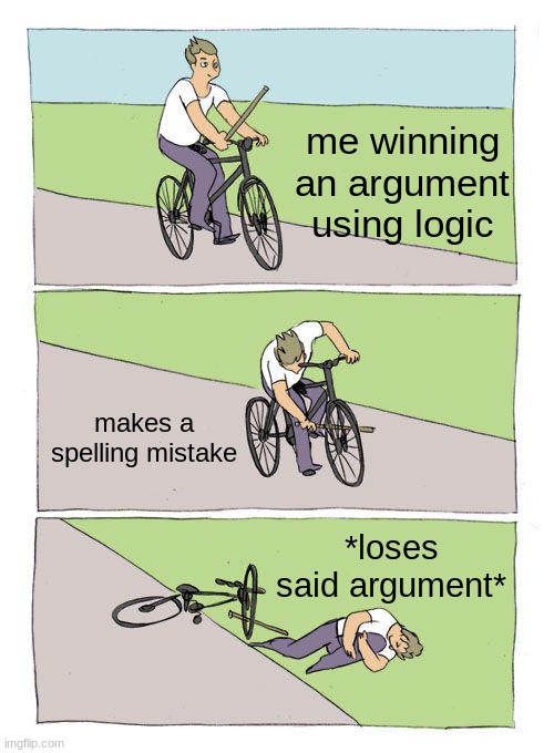 Bike Fall | me winning an argument using logic; makes a spelling mistake; *loses said argument* | image tagged in memes,bike fall | made w/ Imgflip meme maker