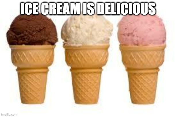 Ice Cream cone | ICE CREAM IS DELICIOUS | image tagged in ice cream cone | made w/ Imgflip meme maker