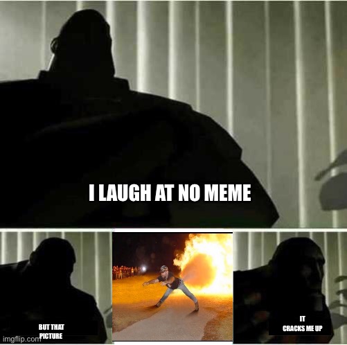 I fear no man | I LAUGH AT NO MEME; BUT THAT PICTURE; IT CRACKS ME UP | image tagged in i fear no man | made w/ Imgflip meme maker
