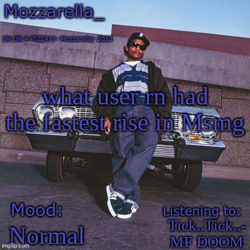 Eazy-E Temp | what user rn had the fastest rise in Msmg; Tick..Tick..- MF DOOM; Normal | image tagged in eazy-e temp | made w/ Imgflip meme maker