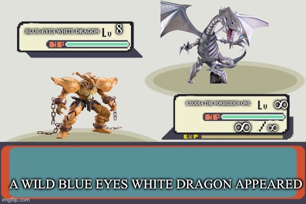 Pokemon Battle | 8; BLUE-EYES WHITE DRAGON; ∞; EXODIA THE FORBIDDEN ONE; ∞; ∞; A WILD BLUE EYES WHITE DRAGON APPEARED | image tagged in pokemon battle | made w/ Imgflip meme maker