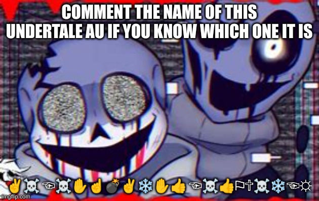 COMMENT THE NAME OF THIS UNDERTALE AU IF YOU KNOW WHICH ONE IT IS; ✌☠ ☜☠✋☝💣✌❄✋👍 ☜☠👍⚐🕆☠❄☜☼ | made w/ Imgflip meme maker