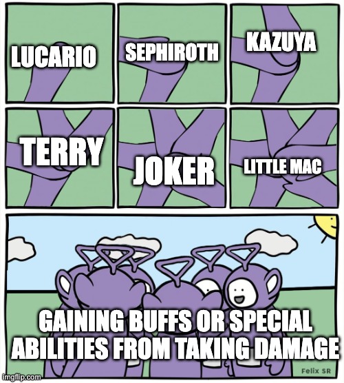 Teletubbies in a circle | KAZUYA; SEPHIROTH; LUCARIO; TERRY; JOKER; LITTLE MAC; GAINING BUFFS OR SPECIAL ABILITIES FROM TAKING DAMAGE | image tagged in teletubbies in a circle | made w/ Imgflip meme maker