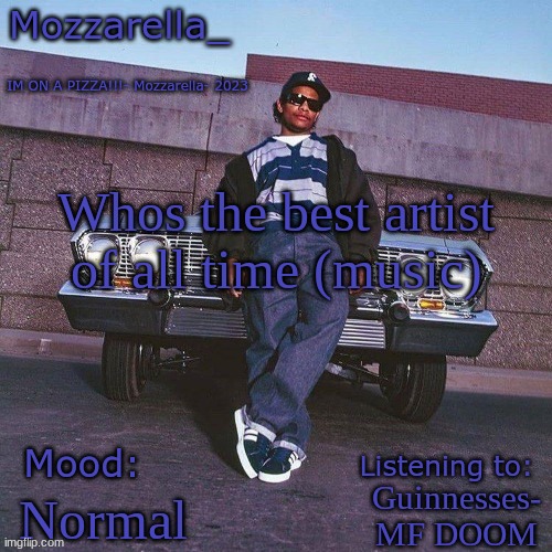 Eazy-E Temp | Whos the best artist of all time (music); Guinnesses- MF DOOM; Normal | image tagged in eazy-e temp | made w/ Imgflip meme maker