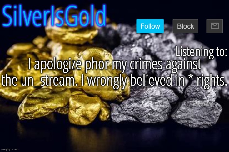 I apologize phor my crimes against the un_stream. I wrongly believed in * rights. | image tagged in silver announcement template updated | made w/ Imgflip meme maker