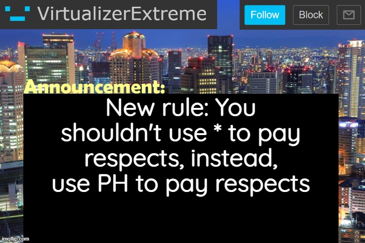 Virtualizer Updated Announcement | New rule: You shouldn't use * to pay respects, instead, use PH to pay respects | image tagged in virtualizerextreme updated announcement | made w/ Imgflip meme maker