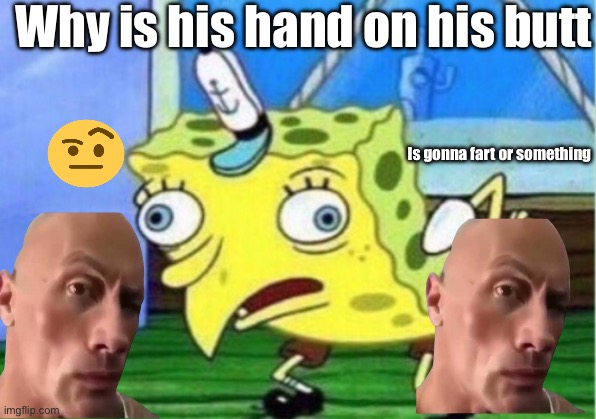 ??? | Why is his hand on his butt; Is gonna fart or something | image tagged in memes,mocking spongebob | made w/ Imgflip meme maker