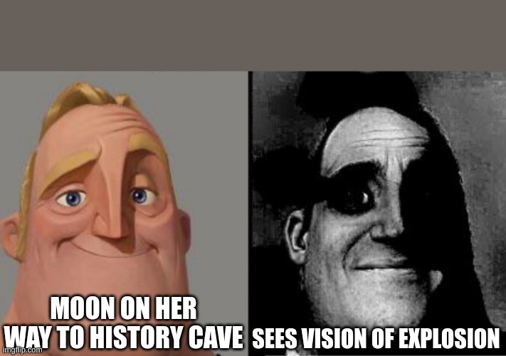 traumotized moon | MOON ON HER WAY TO HISTORY CAVE; SEES VISION OF EXPLOSION | image tagged in traumatized mr incredible | made w/ Imgflip meme maker