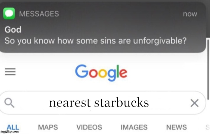 Starbucks is on an highway to heck | nearest starbucks | image tagged in google search,starbucks,highway to hell,google,god,so you know how some sins are unforgivable | made w/ Imgflip meme maker
