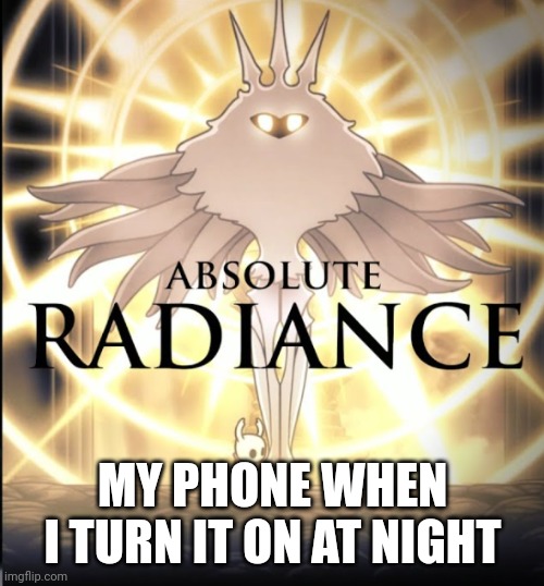 My phone when I turn it on at night | MY PHONE WHEN I TURN IT ON AT NIGHT | image tagged in absolute radiance | made w/ Imgflip meme maker