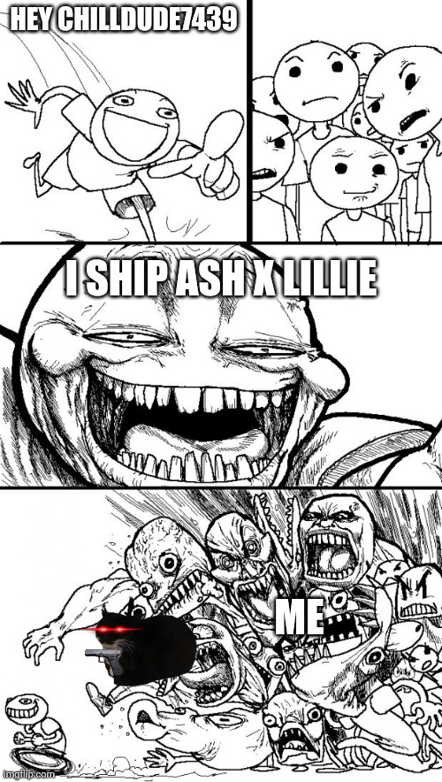 I hate ash x lillie ship ngl | HEY CHILLDUDE7439; I SHIP ASH X LILLIE; ME | image tagged in memes,hey internet,pokemon,pokemon sun and moon | made w/ Imgflip meme maker