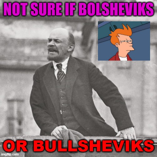 Not sure if Bolsheviks or Bullsheviks | NOT SURE IF BOLSHEVIKS; OR BULLSHEVIKS | image tagged in vladimir lenin speech | made w/ Imgflip meme maker