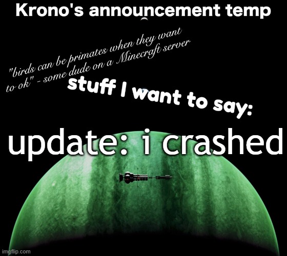 on the moon. | update: i crashed | image tagged in krono's announcement temp | made w/ Imgflip meme maker