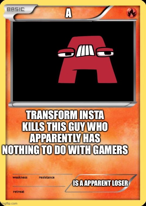 Blank Pokemon Card | A; TRANSFORM INSTA KILLS THIS GUY WHO APPARENTLY HAS NOTHING TO DO WITH GAMERS; IS A APPARENT LOSER | image tagged in blank pokemon card | made w/ Imgflip meme maker