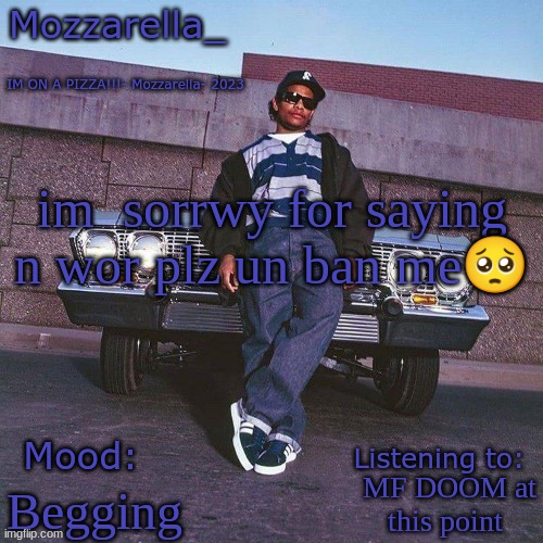 Eazy-E Temp | im  sorrwy for saying n wor plz un ban me🥺; MF DOOM at this point; Begging | image tagged in eazy-e temp | made w/ Imgflip meme maker