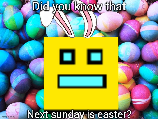 easter eggs | Did you know that; Next sunday is easter? | image tagged in easter eggs,easter | made w/ Imgflip meme maker