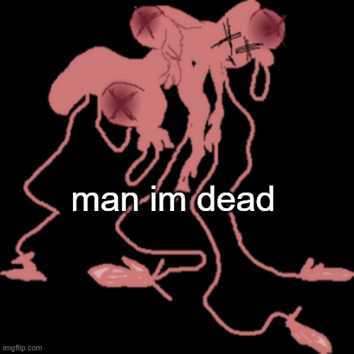 man im dead | man im dead | image tagged in man im dead | made w/ Imgflip meme maker