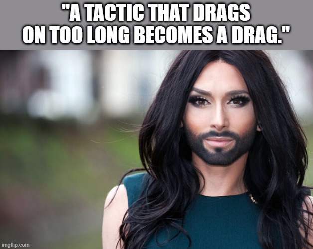 He's from TRANSavania | "A TACTIC THAT DRAGS ON TOO LONG BECOMES A DRAG." | image tagged in transexual,democrats | made w/ Imgflip meme maker