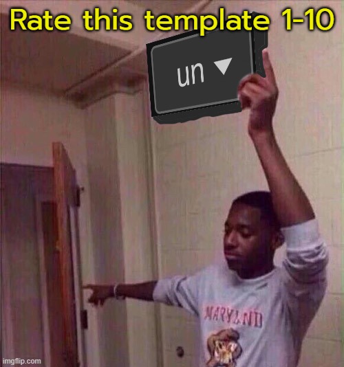 I just about almost said "Rape this template 1-10" | Rate this template 1-10 | image tagged in go back to un stream | made w/ Imgflip meme maker