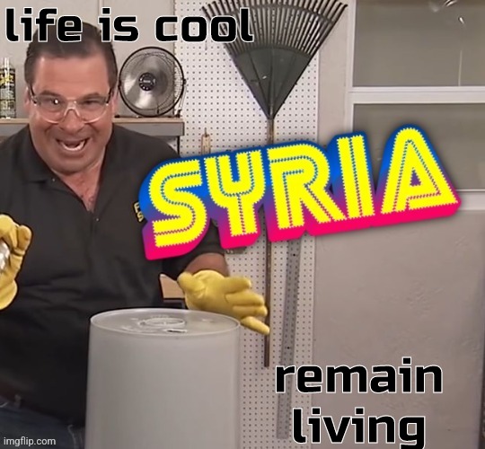 Phil Swift Syria (better) | life is cool remain living | image tagged in phil swift syria better | made w/ Imgflip meme maker